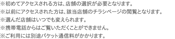 ※初めてアクセスされる方は、店舗の選択が必要となります。※以前にアクセスされた方は、該当店舗のチラシページの閲覧となります。※選んだ店舗はいつでも変えられます。※携帯電話からはご覧いただくことができません。※ご利用には別途パケット通信料がかかります。