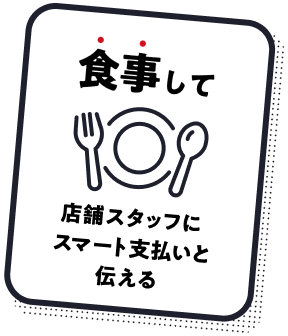 食事して 店舗スタッフにスマート支払いと伝える