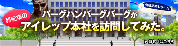 会社訪問シリーズ　バーグハンバーグバーグが移転後のアイレップ本社を訪問してみた。詳しくはこちら