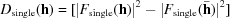 [D_{\rm single}({\bf h}) = [|F_{\rm single}({\bf h})|^2 - |F_{\rm single}(\bar {\bf h})|^2]]